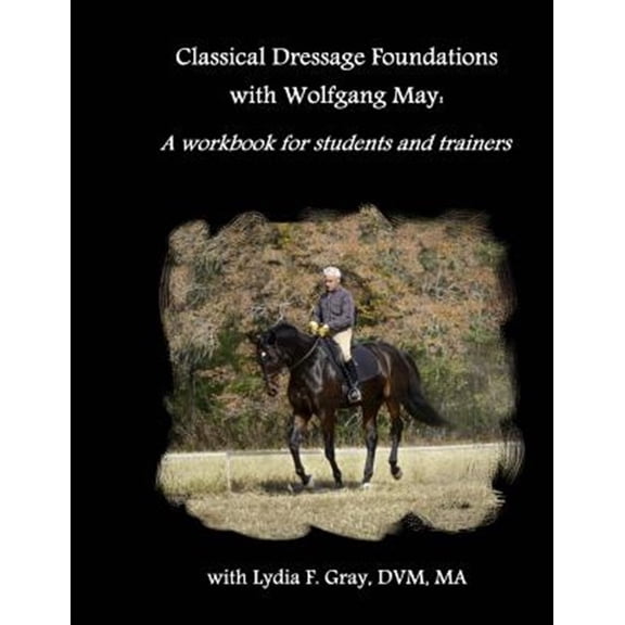 Classical Dressage Foundations with Wolfgang May: A workbook for students and trainers (Paperback)