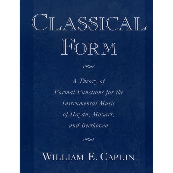 Classical Form: A Theory of Formal Functions for the Instrumental Music of Haydn, Mozart, and Beethoven, (Paperback)