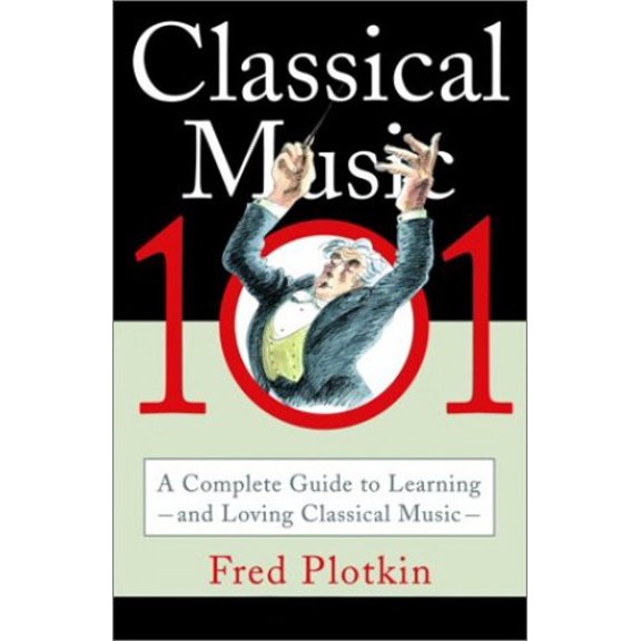 Pre-Owned Classical Music 101: A Complete Guide to Learning and Loving Classical Music (Paperback) 0786886277 9780786886272