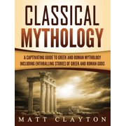 Classical Mythology Captivating Stories of Greek and Roman Gods, Heroes, and Mythological Creatures, Hardcover