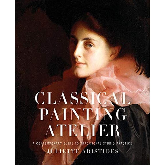 Pre-Owned Classical Painting Atelier: A Contemporary Guide to Traditional Studio Practice (Hardcover 9780823006588) by Juliette Aristides