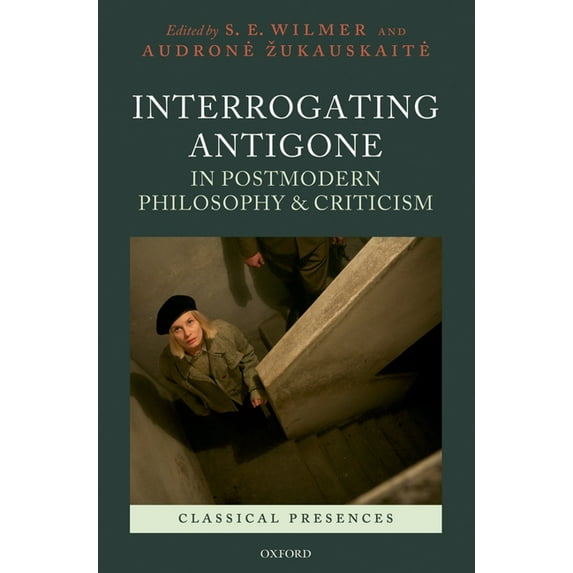 Classical Presences Interrogating Antigone in Postmodern Philosophy and Criticism, (Hardcover)