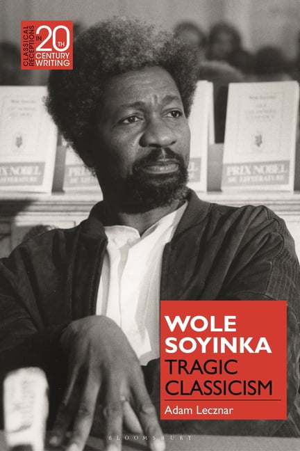 Classical Receptions in Twentieth-Centur Wole Soyinka: Tragic Classicism, (Hardcover)