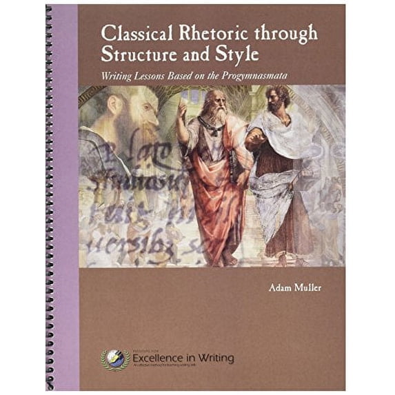 Pre-Owned Classical Rhetoric through Structure and Style : Writing Lessons based on the Progymnasmata Paperback