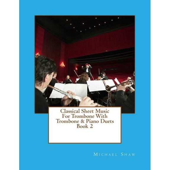 Classical Sheet Music for Trombone Classical Sheet Music For Trombone With Trombone & Piano Duets Book 2: Ten Easy Classical Sheet Music Pieces For Solo Tr, Book 2, (Paperback)
