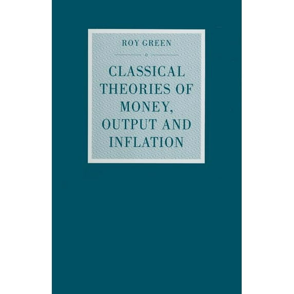 Classical Theories of Money, Output and Inflation: A Study in Historical Economics (Studies in Political Economy)