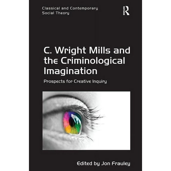 Classical and Contemporary Social Theory C. Wright Mills and the Criminological Imagination: Prospects for Creative Inquiry, (Paperback)