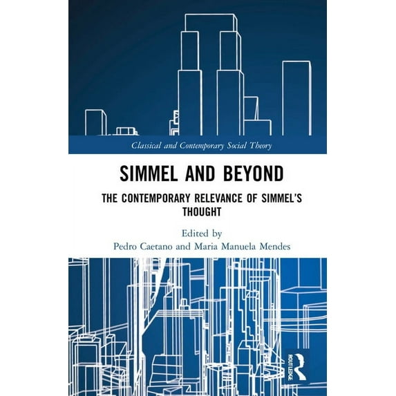 Classical and Contemporary Social Theory Simmel and Beyond: The Contemporary Relevance of Simmel's Thought, (Hardcover)