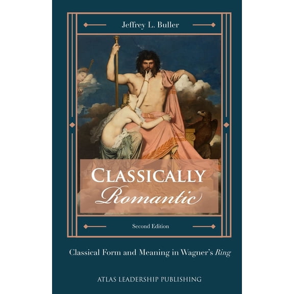 Classically Romantic: Classical Form and Meaning in Wagner's Ring, (Paperback)