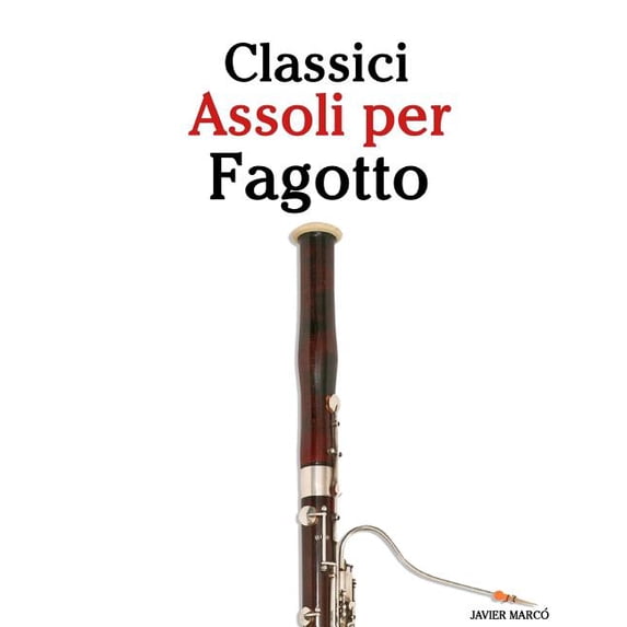 Classici Assoli Per Fagotto : Facile Fagotto! Con Musiche Di Brahms, Handel, Vivaldi E Altri Compositori