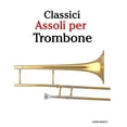 thumbnail image 1 of Classici Assoli Per Trombone: Facile Trombone! Con Musiche Di Bach, Strauss, Tchaikovsky E Altri Compositori, 1 of 1