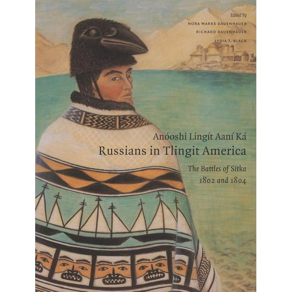 Classics of Tlingit Oral Literature Anóoshi Lingít Aaní Ká / Russians in Tlingit America: The Battles of Sitka, 1802 and 1804, (Paperback)