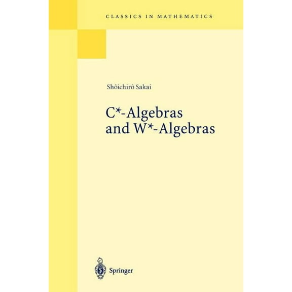 Classics in Mathematics C*-Algebras and W*-Algebras, (Paperback)