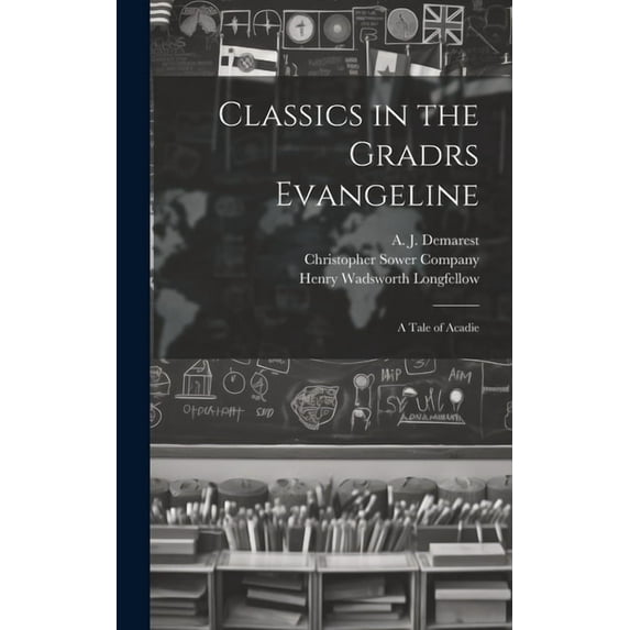 Classics in the Gradrs Evangeline: A Tale of Acadie, (Hardcover)