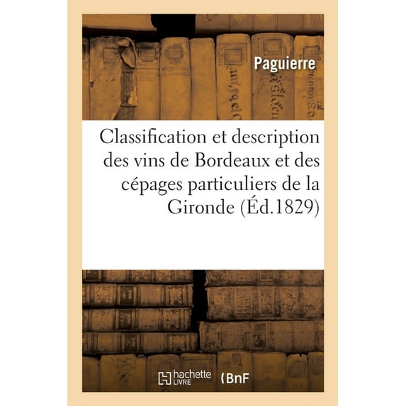 Classification Et Description Des Vins de Bordeaux Et Des Cépages Particuliers de la Gironde: Mode de Culture, Préparation Pour Les Vins, Selon Les Marchés Auxquels Ils Sont Destinés (Paperback)