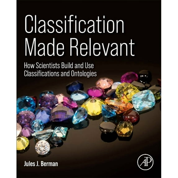 Classification Made Relevant: How Scientists Build and Use Classifications and Ontologies, (Paperback)