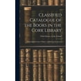 thumbnail image 1 of Classified Catalogue of the Books in the Cork Library : With Index of Authors' Names, and Rules of the Society (Hardcover), 1 of 1