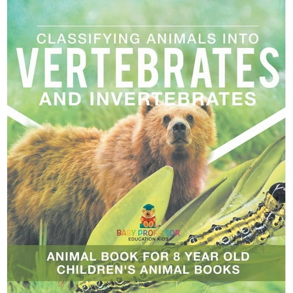 Classifying Animals into Vertebrates and Invertebrates - Animal Book for 8 Year Olds Children's Animal Books, (Hardcover)
