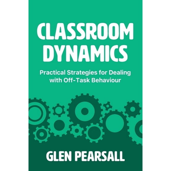 Classroom Dynamics: Practical Strategies for Dealing with Off-Task Behaviour, (Paperback)