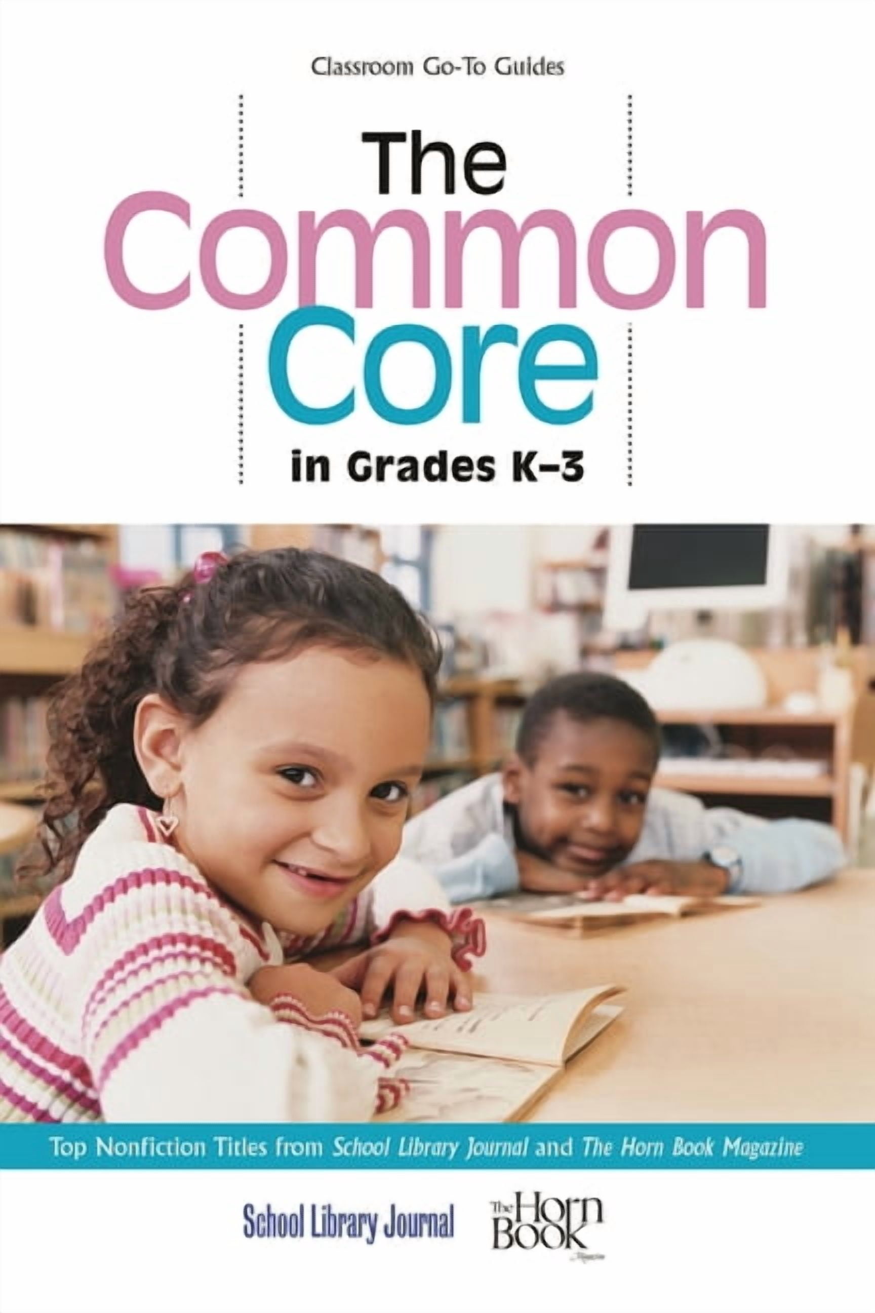 Classroom Go-To Guides Common Core in Grades K-3: Top Nonfiction Titles from School Library Journal and The Horn Book Magazine, (Hardcover)