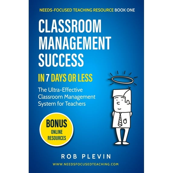 Classroom Management Success in 7 Days or Less: The Ultra-Effective Classroom Management System for Teachers (Needs-Focused Teaching Resource)