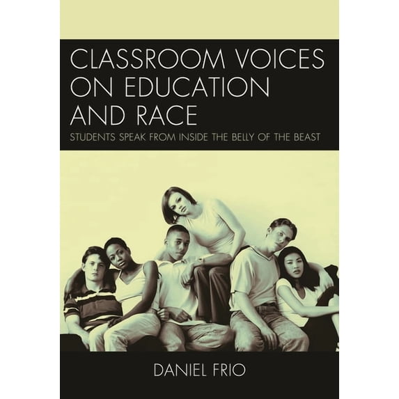 Classroom Voices on Education and Race: Students Speak from Inside the Belly of the Beast, (Paperback)