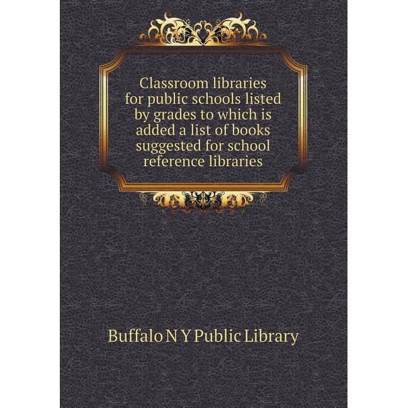 Classroom libraries for public schools listed by grades to which is added a list of books suggested for school reference libraries (Paperback)