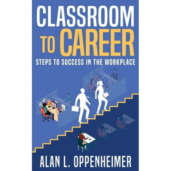 Classroom to Career: Steps to Success in the Workplace, (Paperback)
