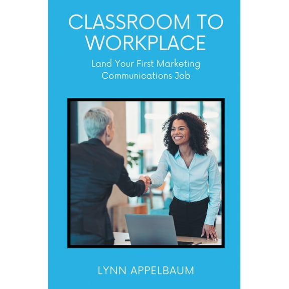 Classroom to Workplace: Land Your First Marketing Communications Job, (Paperback)