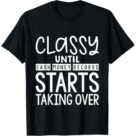 Classy Until Cash Money Records Starts Taking Over T-Shirt