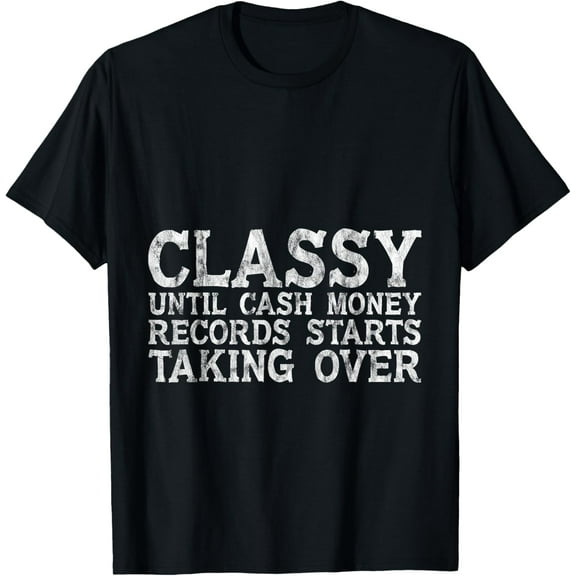 Classy Until Cash Money Records Starts Taking Over -- T-Shirt