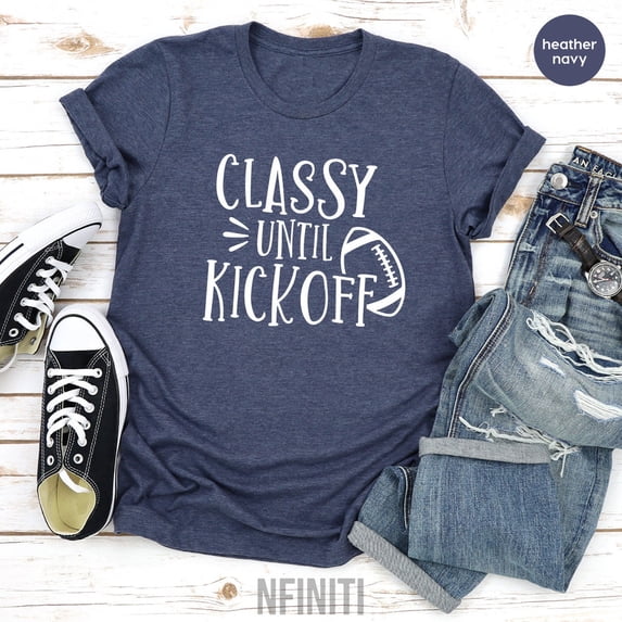 Classy Until Kickoff Football Mom Shirt All Size S-5Xl
