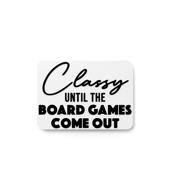 Classy Until The Board Games Come Out | Funny sign For Home or Office