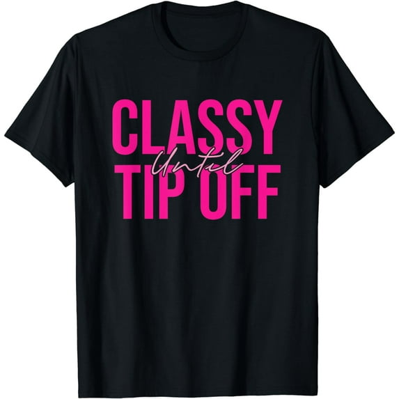 Classy Until Tip Off Basketball T-Shirt