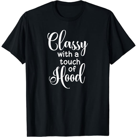 Classy with a touch of Hood Funny Sarcastic T-shirt