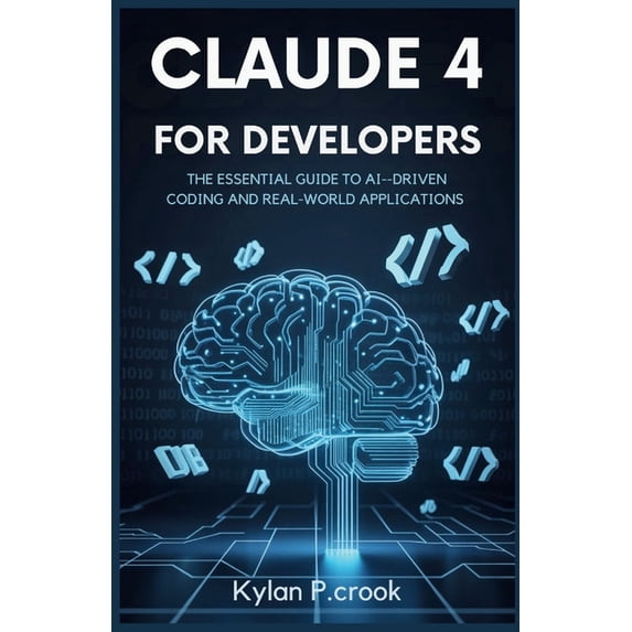 Claude 4 for Developers: The Essential Guide to AI-Driven Coding and ...