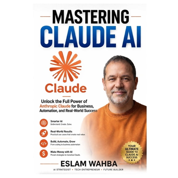 Claude AI Mastery Series: Build, Automat Mastering Claude AI: The Ultimate Human-Friendly Guide to Unlocking the Full Power of Anthropic's Claude Models, Book 1, (Paperback)