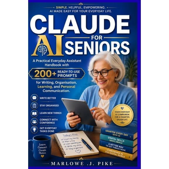Claude AI for Seniors: A Practical Everyday Assistant Handbook with 200+ Ready-to-Use Prompts for Writing, Organisation,, (Paperback)