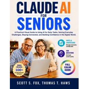 Digital Skills Mastery Claude AI for Seniors A Practical Visual Guide to Using AI for Daily Tasks, Solving Everyday Challenges, Staying Connec, Paperback