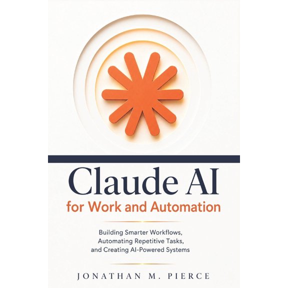 Claude AI for Work and Automation: Building Smarter Workflows, Automating Repetitive Tasks, and Creating AI-Powered Syst, (Paperback)