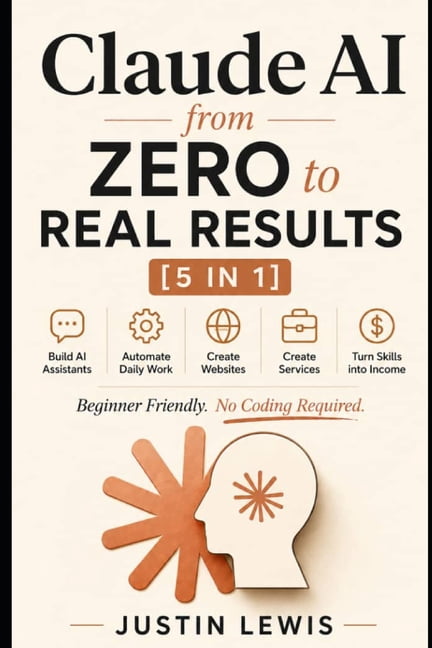 Claude AI from Zero to Real Results [5 in 1]: Build AI Assistants, Automate Daily Work, Create Websites and Services, an, (Paperback)