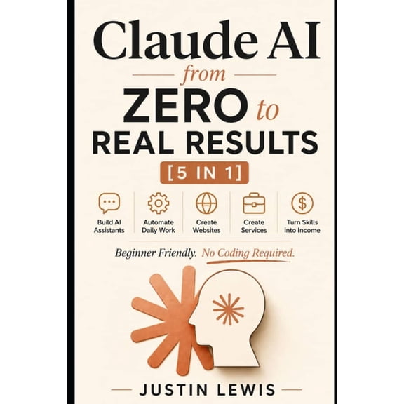 Claude AI from Zero to Real Results [5 in 1]: Build AI Assistants, Automate Daily Work, Create Websites and Services, an, (Paperback)