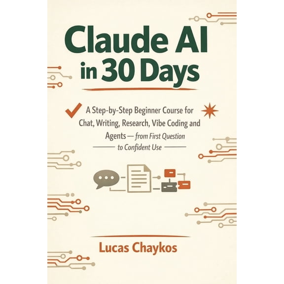 Claude AI in 30 Days: A Step-by-Step Beginner Course for Chat, Writing, Research, Vibe Coding and Agents - from First Qu, (Paperback)