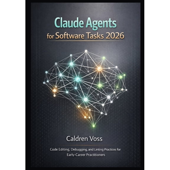Claude Agent SDK Mastery 2026: Foundatio Claude Agents for Software Tasks 2026: Code Editing, Debugging, and Linting Practices for Early-Career Practitioners, Book 2, (Paperback)