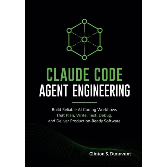 Claude Code Agent Engineering: Build Reliable AI Coding Workflows That Plan, Write, Test, Debug, and Deliver Production-, (Paperback)