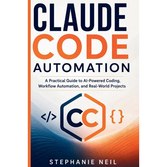 Claude Code Automation: A Practical Guide to AI-Powered Coding, Workflow Automation, and Real-World Projects, (Paperback)