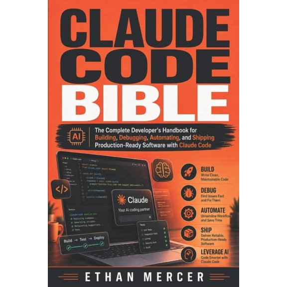 Claude Code Bible: The Complete Developer's Handbook for Building, Debugging, Automating, and Shipping Production-Ready , (Paperback)