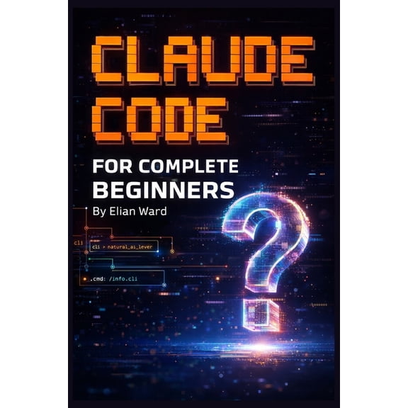 Claude Code FOR COMPLETE BEGINNERS: Build Your First Real App Without Writing a Single Line of Code, (Paperback)