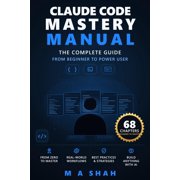 Claude Code Mastery Manual: The Complete Guide From Beginner to Power User, (Paperback)