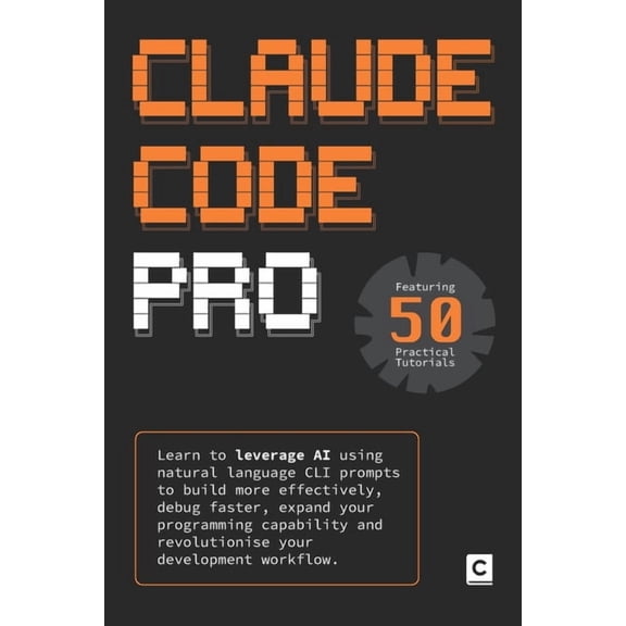AI Coding Claude Code Pro: Learn to leverage AI using natural language CLI prompts to build more effectively, debug faster, expand, (Paperback)